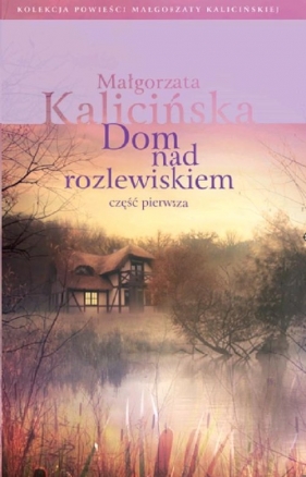 Dom nad rozlewiskiem Część 1 - Kalicińska Małgorzata