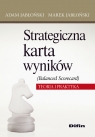 Strategiczna karta wyników Balanced Scorecard Teoria i praktyka Jabłoński Adam, Jabłoński Marek