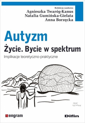 Autyzm. Życie. Bycie w spektrum - red. Agnieszka Twaróg-Kanus, Natalia Gumińska-Gie