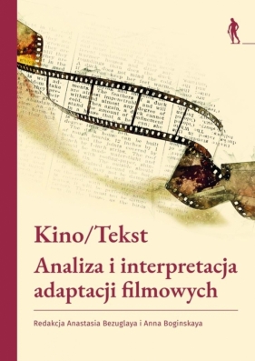 Kino/Tekst. Analiza i interpretacja adaptacji... - Anna Boginskaya, Anastasia Bezuglaya