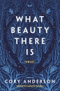 What Beauty There Is - Cory Anderson