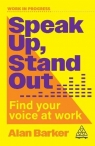 Speak Up, Stand Out. Find Your Voice at Work Alan Barker