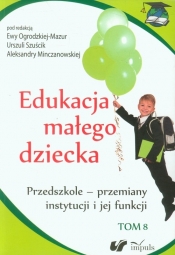 Edukacja małego dziecka Tom 8 Przedszkole - przemiany instytucji i jej funkcji