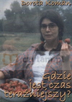 Gdzie jest czas teraźniejszy? - Koman Dorota