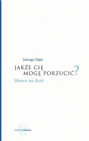 Jakże cię mogę porzucić? - Jadwiga Zięba