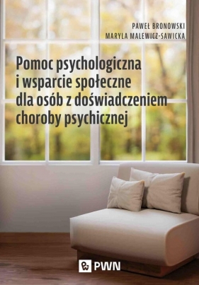 Pomoc psychologiczna i wsparcie społeczne dla osób z doświadczeniem choroby psychicznej - Paweł Bronowski, Maryla Malewicz-Sawicka