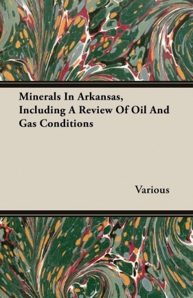 Minerals In Arkansas, Including A Review Of Oil And Gas Conditions - Various