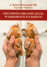 Rzeczywista obecność Jezusa w Sakramencie Eucharystii  Degrandis Robert, Koshenina Eugene Peter