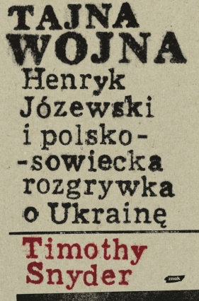 Tajna wojna Henryk Józewski i polsko sowiecka rozgrywka o Ukrainę - Snyder Timothy