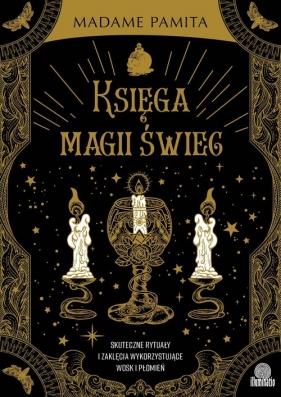 Księga magii świec. Skuteczne rytuały i zaklęcia wykorzystujące wosk i płomień - Madame Pamita