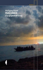 Przez morze. Z Syryjczykami do Europy - Bauer Wolfgang