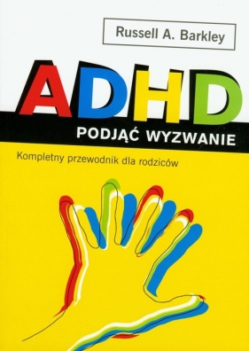 ADHD podjąć wyzwanie. Kompletny przewodnik dla rodziców - Russell A. Barkley