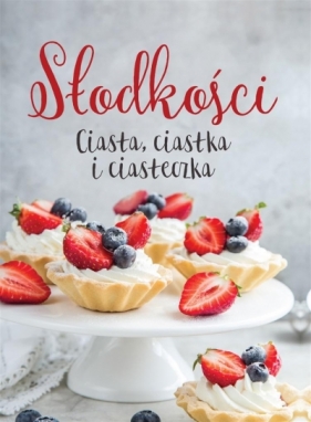 Słodkości. Ciasta, ciastka i ciasteczka - Opracowanie zbiorowe, Opracowanie zbiorowe