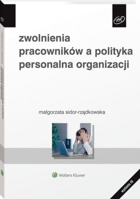 Zwolnienia pracowników a polityka personalna organizacji - Sidor-Rządkowska Małgorzata