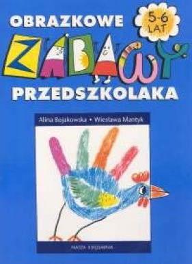 Obrazkowe zabawy przedszkolaka 5-6 lat - Wiesława Mantyk, Alina Bojakowska