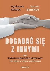 Dogadać się z innymi, czyli Porozumienie bez Przemocy - Agnieszka Kozak, Joanna Berendt