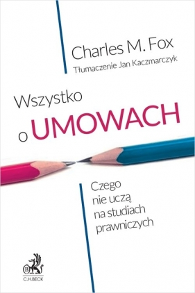 Wszystko o umowach Czego nie uczą na studiach prawniczych - Charles M. Fox
