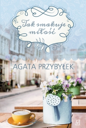 Tak smakuje miłość - Agata Przybyłek