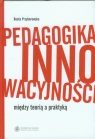 Pedagogika innowacyjności między teorią a praktyką Przyborowska Beata