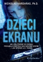 Dzieci ekranu Jak uzależnienie od ekranu przejmuje kontrolę nad naszymi dziećmi i jak wyrwać je z transu - Nicholas Kardaras