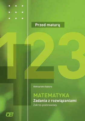 Matematyka Przed maturą Zadania z rozwiązaniami Zakres podstawowy - Aleksandra Gębura