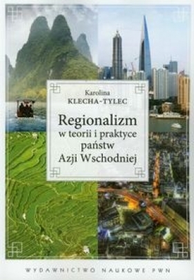 Regionalizm w teorii i praktyce państw Azji Wschodniej - Klecha-Tylec Karolina