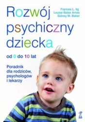 Rozwój psychiczny dziecka od 0 do 10 lat - Frances L. Ilg, Louise Bates Ames, Sidney M. Baker