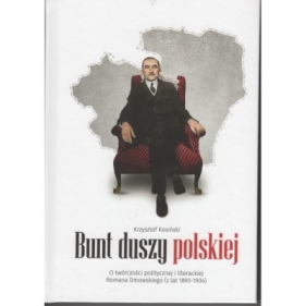 Bunt duszy polskiej. O twórczości politycznej i literackiej Romana Dmowskiego (z lat 1893-1934) - Krzysztof Kosiński