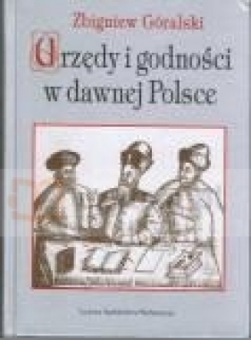Urzędy i godności w dawnej Polsce - Góralski Zbigniew