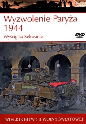 Wielkie bitwy II wojny światowej. Wyzwolenie Paryża 1944. Wyścig ku Sekwanie + DVD - Steven J. Zaloga