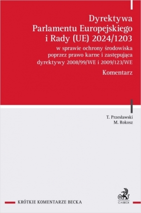 Dyrektywa Parlamentu Europejskiego i Rady (UE) 2024/1203 w sprawie ochrony środowiska poprzez prawo karne i zastępująca dyrektywy 2008/99/WE i 2009/123/WE - Marcin Rokosz, Tomasz Przesławski