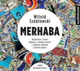 Merhaba Reportaże z tomu "Zabójca z miasta moreli" (Audiobook) - Szabłowski Witold