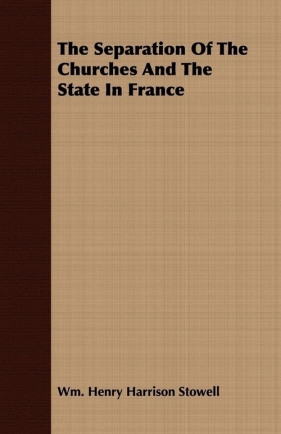 The Separation Of The Churches And The State In France - Stowell Wm. Henry Harrison