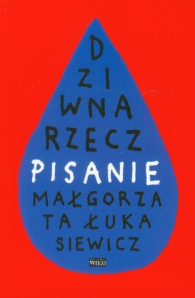 Dziwna rzecz pisanie - Łukasiewicz Małgorzata