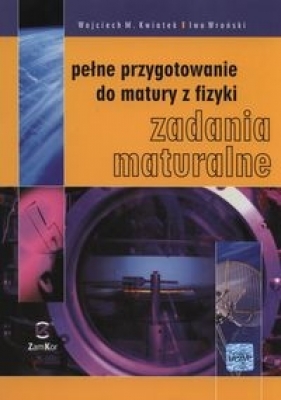 Pełne przygotowanie do matury z fizyki Zadania maturalne - Kwiatek Wojciech M., Wroński Iwo