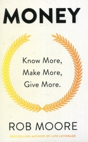 Money Know More Make More Give More - Moore Rob