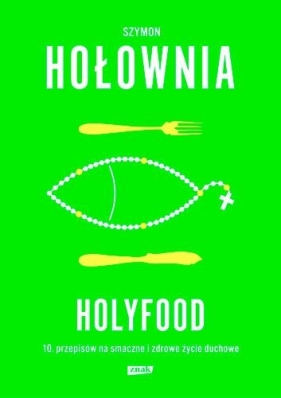 Holyfood, czyli 10 przepisów na smaczne i zdrowe życie duchowe - Hołownia Szymon<br />