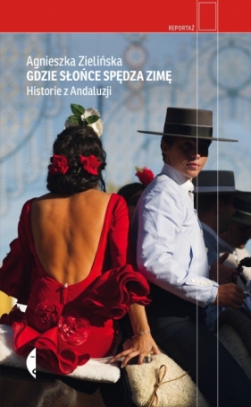 Gdzie słońce spędza zimę. Historie z Andaluzji - Agnieszka Zielińska