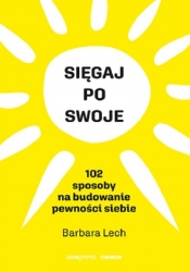 Sięgaj po swoje. 102 sposoby na budowanie pewności siebie - Barbara Lech