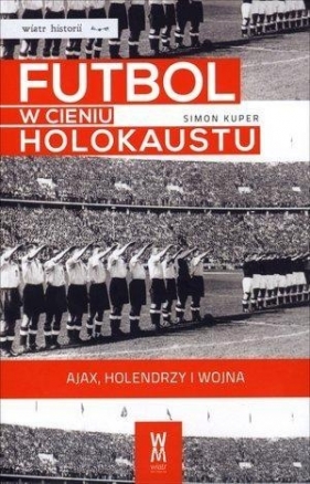 Futbol w cieniu Holokaustu. Ajax, Holendrzy i wojna - Kuper Simon