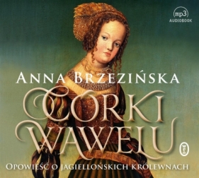 Córki Wawelu.Opowieść o jagiellońskich.. Audiobook - Brzezińska Anna