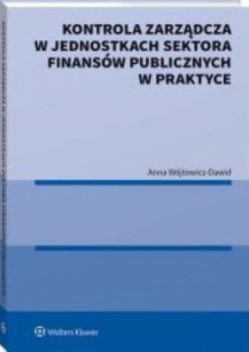 Kontrola zarządcza w jednostkach sektora finansów publicznych w praktyce - Wójtowicz-Dawid Anna