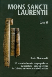 Mons Sancti Laurentii Tom 6 Wczesnośredniowieczna gospodarka zwierzętami i socjotopografia in Culmine na Pomorzu Nadwiślańskim