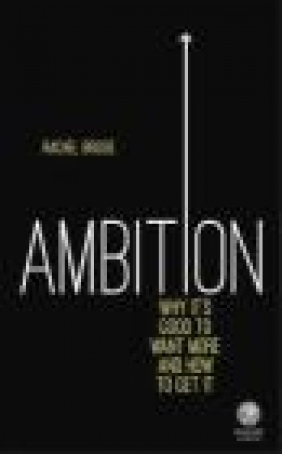 Ambition: Why its Good to Want More and How to Get it