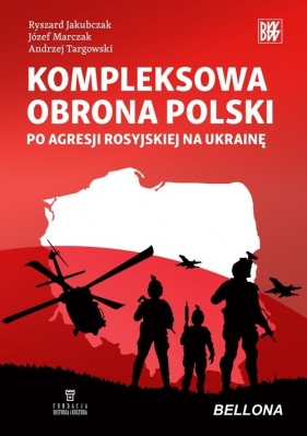 Kompleksowa obrona Polski po agresji rosyjskiejna Ukrainę - Ryszard Jakubczak, Józef Marczak, Andrzej Targowski