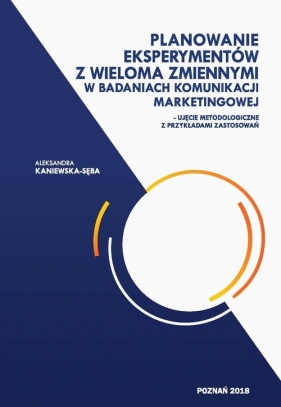 Planowanie eksperymentów z wieloma zmiennymi w badaniach komunikacji marketingowej - Aleksandra Kaniewska-Sęba