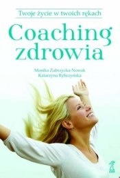 Coaching zdrowia Twoje życie w Twoich rękach - Zubrzycka-Nowak M., Rybczyńska K.