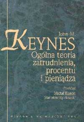 Ogólna teoria zatrudnienia, procentu i pieniądza - Keynes John M.