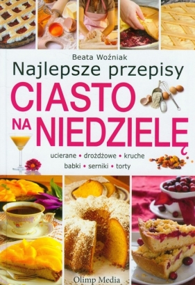 Ciasto na niedzielę Najlepsze przepisy - Woźniak Beata