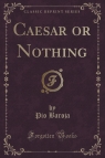 Caesar or Nothing (Classic Reprint) Baroja Pio